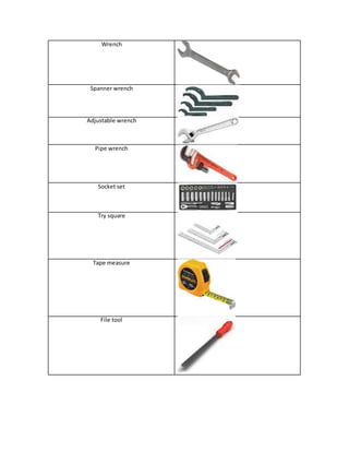 Wrench
Spanner wrench
Adjustable wrench
Pipe wrench
Socket set
Try square
Tape measure
File tool