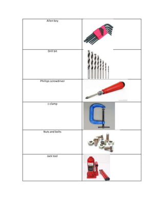 Allen key
Drill bit
Phillips screwdriver
c-clamp
Nuts and bolts
Jack tool