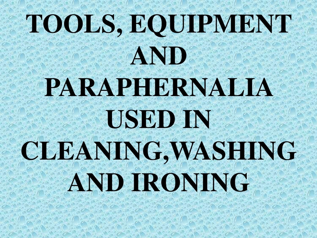 Tools, equipment and paraphernalia used in cleaning,washing