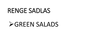 RENGE SADLAS
GREEN SALADS
 