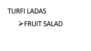 TURFI LADAS
FRUIT SALAD
 