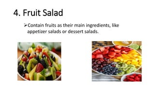 4. Fruit Salad
Contain fruits as their main ingredients, like
appetizer salads or dessert salads.
 