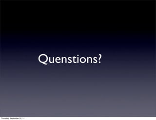 Quenstions?



Thursday, September 22, 11
 