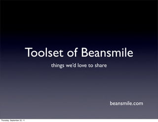 Toolset of Beansmile
                             things we’d love to share




                                                         beansmile.com

Thursday, September 22, 11
 