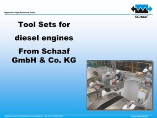 Tool Sets for
              diesel engines
          From Schaaf
         GmbH & Co. KG




Marketed in India by Project Sales Corp, Visakhapatnam, India Call +91-98851-49412   www.schaaf-gmbh.com
 