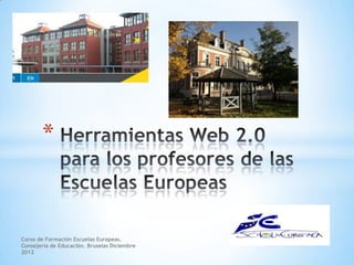 *


Curso de Formación Escuelas Europeas.
Consejería de Educación. Bruselas Diciembre
2012
 