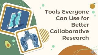 Tools Everyone
Can Use for
Better
Collaborative
Research
 