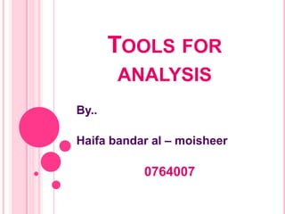 Tools for analysis By.. Haifa bandar al – moisheer 0764007 