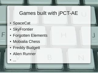 Games built with jPCT-AE
●   SpaceCat
●   SkyFrontier
●   Forgotten Elements
●   Mobialia Chess
●   Freddy Budgett
●   Alien Runner
●   ...
 
