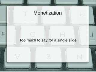 Monetization




Too much to say for a single slide
 