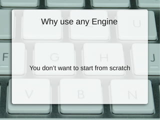 Why use any Engine




You don’t want to start from scratch
 