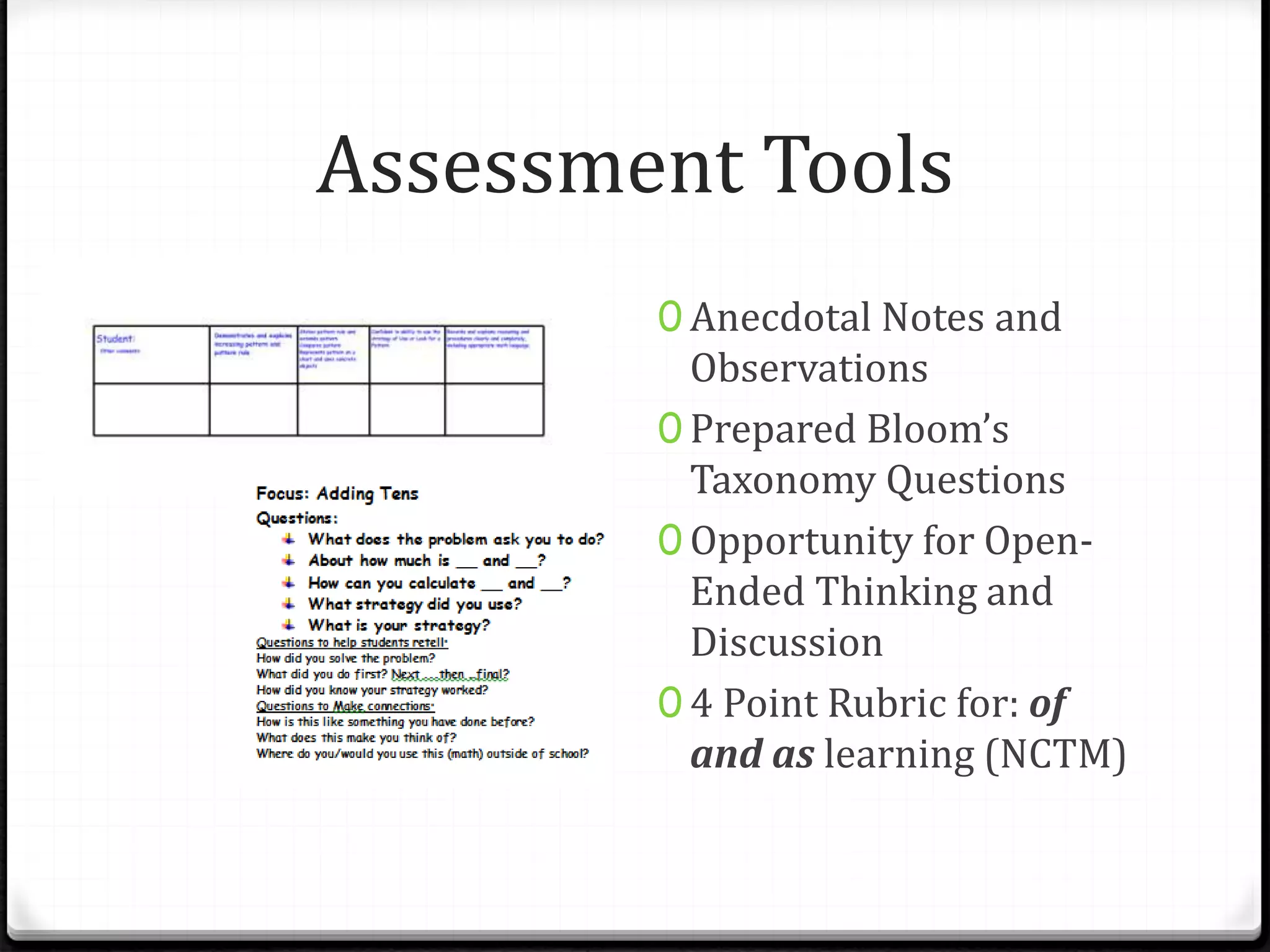 Assessment Tools
0 Anecdotal Notes and
Observations
0 Prepared Bloom’s
Taxonomy Questions
0 Opportunity for Open-
Ended Thinking and
Discussion
0 4 Point Rubric for: of
and as learning (NCTM)
 