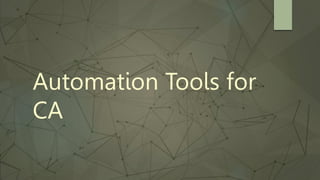 Automation Tools for
CA
 