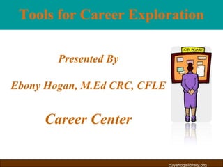 Tools for Career Exploration Presented By Ebony Hogan, M.Ed CRC, CFLE Career Center 