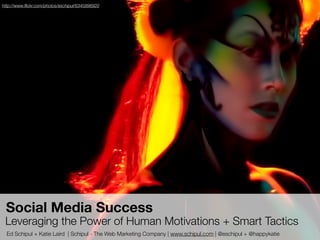 http://www.ﬂickr.com/photos/eschipul/6345896920




 Social Media Success
 Leveraging the Power of Human Motivations + Smart Tactics
  Ed Schipul + Katie Laird | Schipul - The Web Marketing Company | www.schipul.com | @eschipul + @happykatie
 