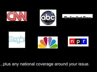 a ...plus any national coverage around your issue. 