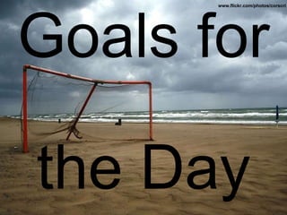 Goals for   the Day www.flickr.com/photos/corscri 