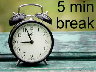   5 min break www.flickr.com/photos/constantinb 