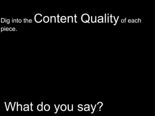  What do you say? Dig into the  Content Quality  of each piece.   