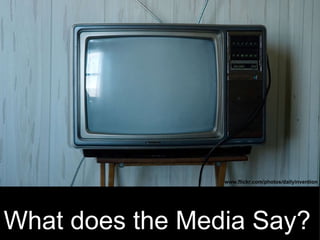 What does the Media Say? www.flickr.com/photos/dailyinvention 