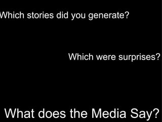 What does the Media Say? Which stories did you generate? Which were surprises? 