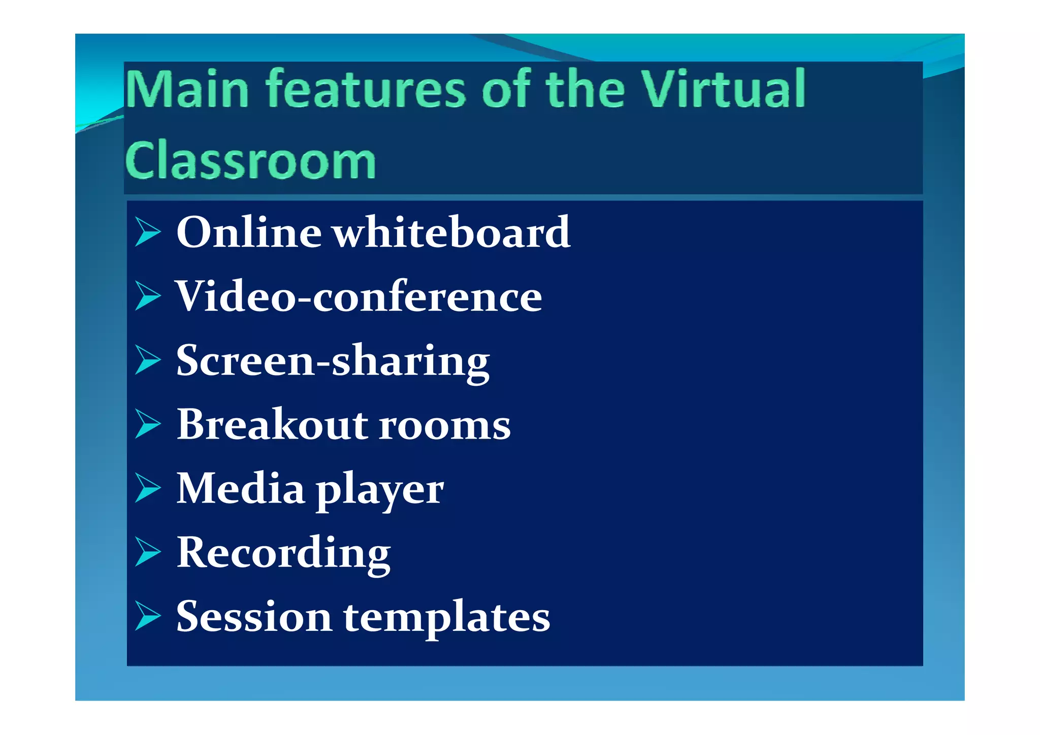  Online whiteboardOnline whiteboard
 VidVid ff VideoVideo‐‐conferenceconference
 ScreenScreen‐‐sharingsharing ScreenScreen sharingsharing
 Breakout roomsBreakout rooms
 Media playerMedia player
 RecordingRecording
 Session templatesSession templates Session templatesSession templates
 