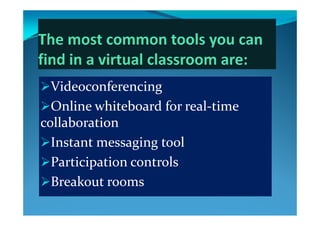 VideoconferencingVideoconferencing
Online whiteboard for real‐time 
collaboration
I   i   lInstant messaging tool
Participation controls Participation controls 
Breakout rooms
 