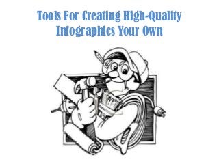 Tools For Creating High-Quality
Infographics Your Own
 