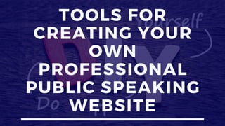 TOOLS FOR
CREATING YOUR
OWN
PROFESSIONAL
PUBLIC SPEAKING
WEBSITE
 