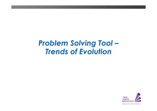 Problem Solving Tool –
  Trends of Evolution
 
