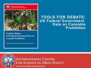 TOOLS FOR DEBATE: US Federal Government  Data on Cannabis Prohibition 