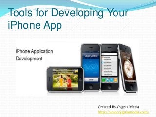 Tools for Developing Your
iPhone App

Created By Cygnis Media
http://www.cygnismedia.com/

 