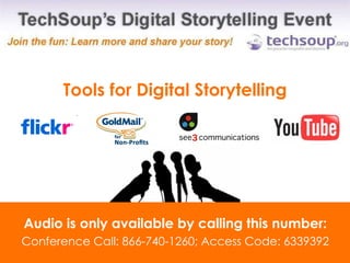 Tools for Digital Storytelling Audio is only available by calling this number: Conference Call: 866-740-1260; Access Code: 6339392 