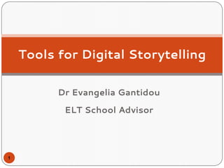 Dr Evangelia Gantidou
ELT School Advisor
Tools for Digital Storytelling
1
 