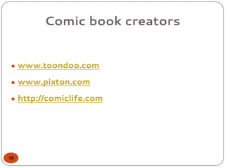 Comic book creators
● www.toondoo.com
● www.pixton.com
● http://comiclife.com
15
 