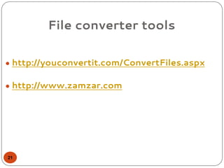 File converter tools
● http://youconvertit.com/ConvertFiles.aspx
● http://www.zamzar.com
21
 