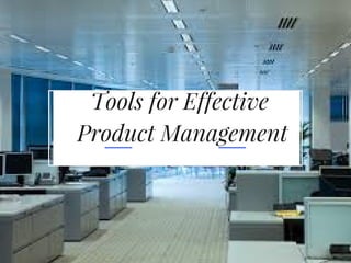 Tools for Effective
Product Management
 
