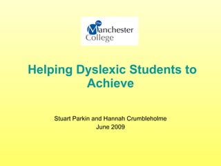 Helping Dyslexic Students to
         Achieve

    Stuart Parkin and Hannah Crumbleholme
                   June 2009
 