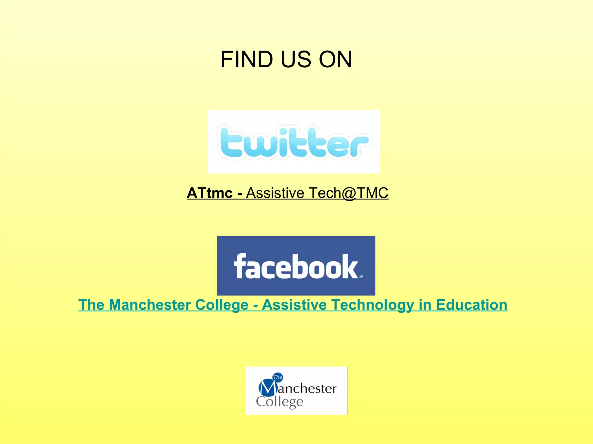 FIND US ON




              ATtmc - Assistive Tech@TMC




The Manchester College - Assistive Technology in Education
 