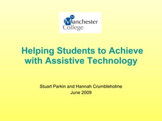Helping Students to Achieve
with Assistive Technology

    Stuart Parkin and Hannah Crumbleholme
                   June 2009
 