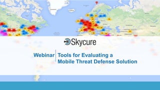 Title of Presentation DD/MM/YYYY© 2016 Skycure Inc. 1
Webinar Tools for Evaluating a
Mobile Threat Defense Solution
 