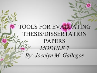 TOOLS FOR EVALUATING
 THESIS/DISSERTATION
         PAPERS
        MODULE 7
  By: Jocelyn M. Gallegos
 