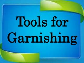 Tools for
Garnishing
 