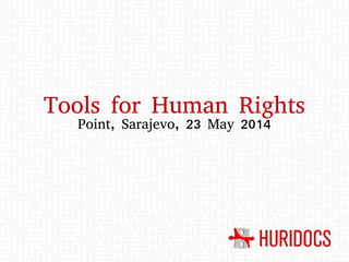Tools for Human Rights
Point, Sarajevo, 23 May 2014
 
