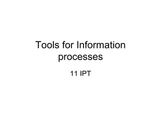 Tools for Information processes 11 IPT 