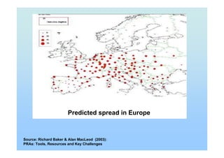 Source: Richard Baker & Alan MacLeod (2003):
PRAs: Tools, Resources and Key Challenges
Predicted spread in Europe
 