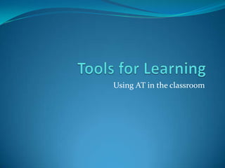 Tools for Learning Using AT in the classroom 