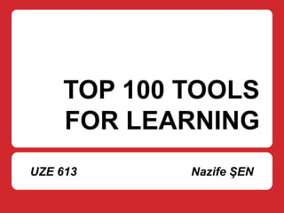 TOP 100 TOOLS
FOR LEARNING
UZE 613 Nazife ŞEN
 