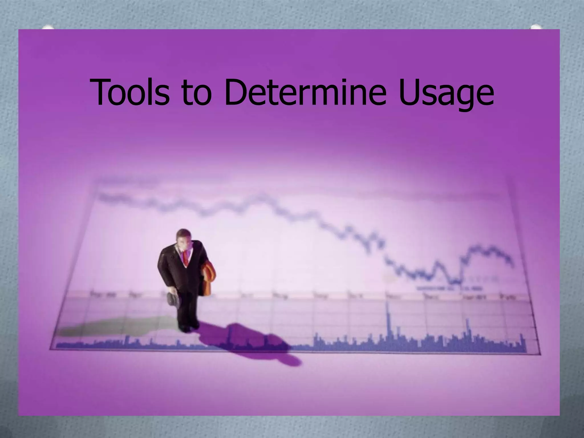 Tools to Determine Usage
 