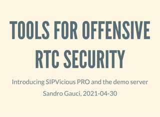 TOOLS FOR OFFENSIVE
RTC SECURITY
Introducing SIPVicious PRO and the demo server
Sandro Gauci, 2021-04-30
 